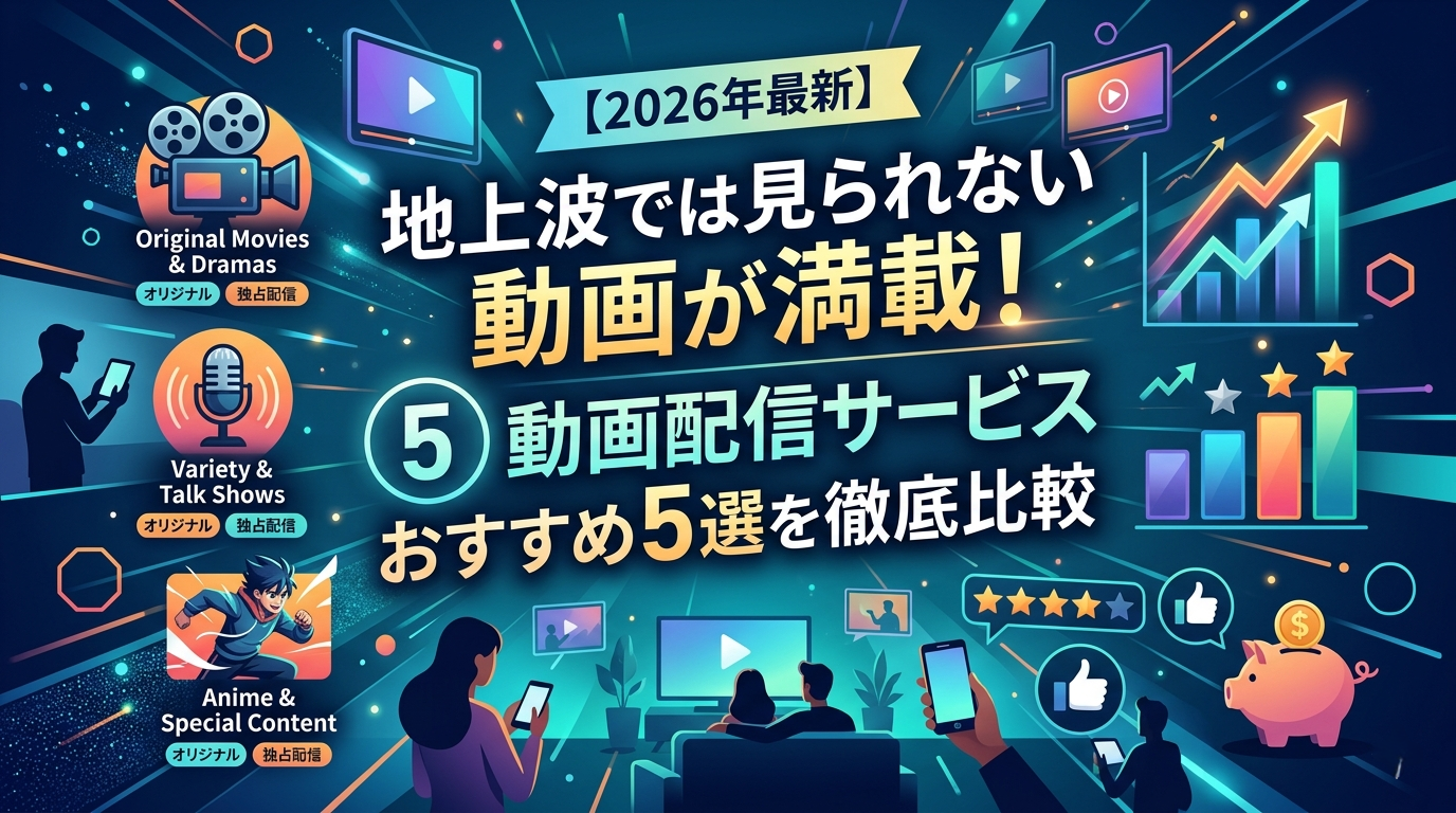 【2026年最新】オリジナルコンテンツ5,000以上！地上波では見られない動画が揃う配信サービスおすすめ5選を徹底比較