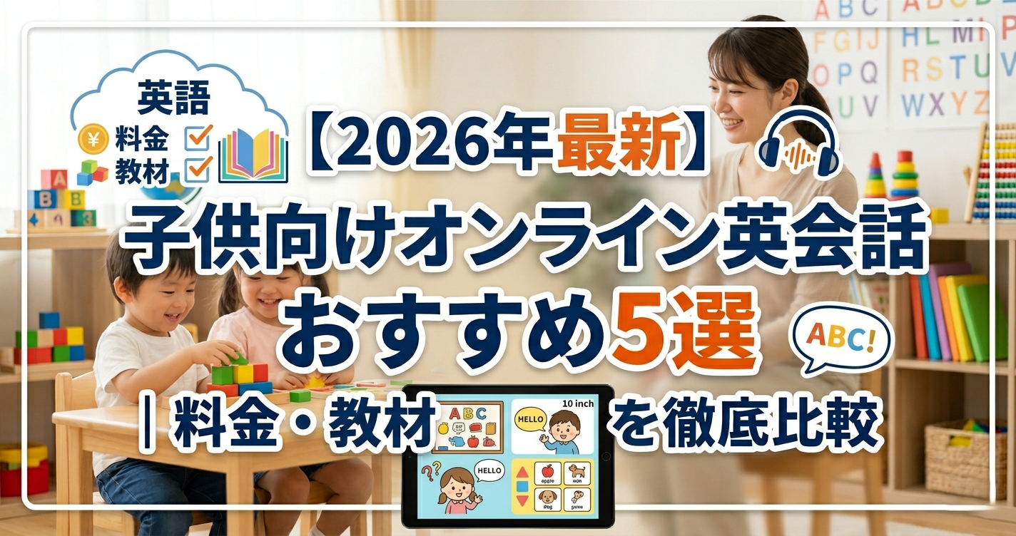 【2026年最新】子供向けオンライン英会話おすすめ5選|料金・教材を徹底比較